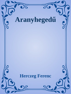 Herczeg Ferenc - Arany heged