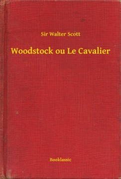 Sir Walter Scott - Woodstock ou Le Cavalier