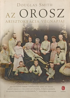 Douglas Smith - Az orosz arisztokrcia vgnapjai