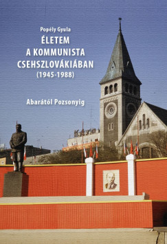 Pop�ly Gyula - �letem a kommunista Csehszlov�ki�ban (1945-1988)