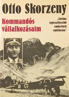 Otto Skorzeny - Kommandós vállalkozásaim