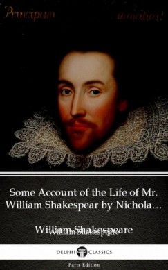 Delphi Classics William Shakespeare - Some Account of the Life of Mr. William Shakespear by Nicholas Rowe (Illustrated)