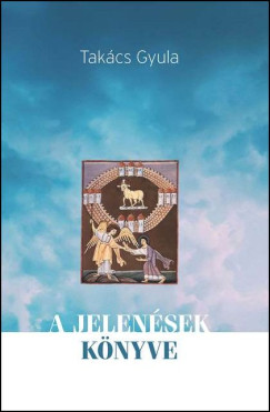 Takcs Gyula - A Jelensek knyve