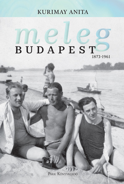 Kurimay Anita - Meleg Budapest 1873-1961