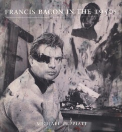 Michael Peppiatt - Francis Bacon in the 1950s