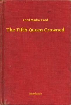 Ford Madox Ford - The Fifth Queen Crowned