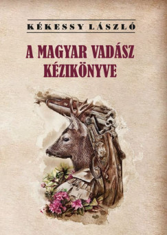 Kékessy László - A magyar vadász kézikönyve