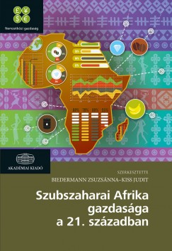 Biedermann Zsuzsnna   (Szerk.) - Kiss Judit   (Szerk.) - Szubszaharai Afrika gazdasga a 21. szzadban