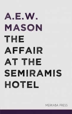 A.E.W. Mason - The Affair at the Semiramis Hotel