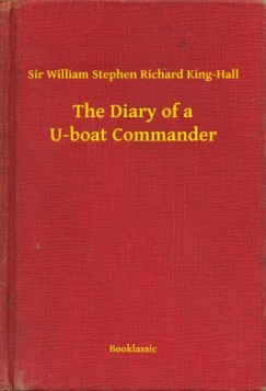 Sir William Stephen Richard King-Hall - The Diary of a U-boat Commander