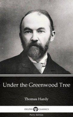 Thomas Hardy - Under the Greenwood Tree by Thomas Hardy (Illustrated)