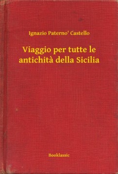 Ignazio Paterno Castello - Viaggio per tutte le antichita della Sicilia
