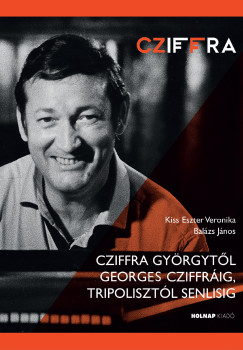 Balázs János - Balázs János - Kiss Eszter Veronika - Cziffra Györgytől Georges Cziffráig, Tripolisztól Senlisig