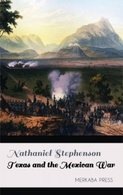 Nathaniel Stephenson - Texas and the Mexican War