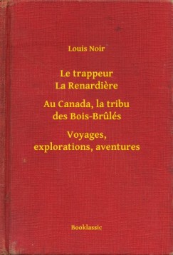 Louis Noir - Le trappeur La Renardiere - Au Canada, la tribu des Bois-Brul�s - Voyages, explorations, aventures
