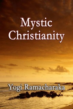Ramacharaka Yogi - Mystic Christianity