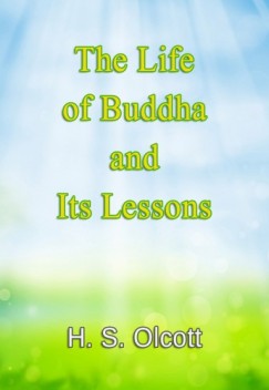 H. S. Olcott - The Life of Buddha and Its Lessons