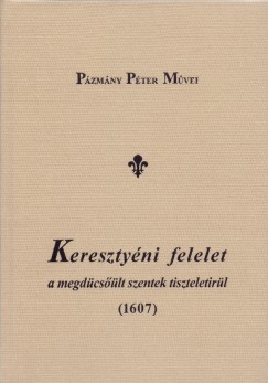 Pzmny Pter - Keresztyni felelet a megdicslt szentek tiszteletirl (1607)