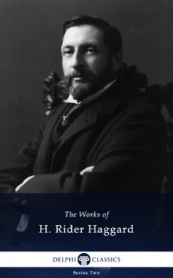 Henry Rider Haggard - Delphi Works of H. Rider Haggard (Illustrated)
