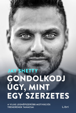 Jay Shetty - Gondolkodj gy, mint egy szerzetes