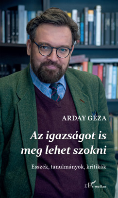 Arday Géza - Az igazságot is meg lehet szokni