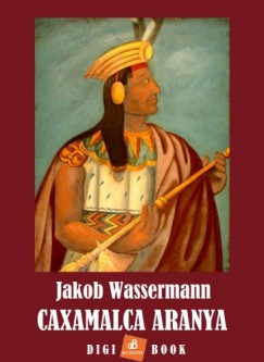 Jakob Wassermann - Caxamalca aranya