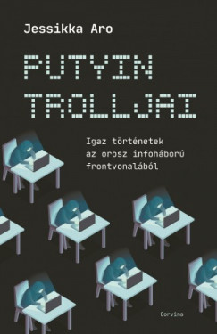 Jessikka Aro - Aro Jessikka - Putyin trolljai - Igaz trtnetek az orosz infohbor frontvonalbl