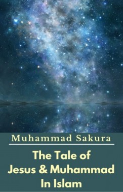 Muhammad Sakura - The Tale of Jesus & Muhammad In Islam