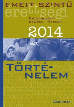 Emelt szint rettsgi 2014 - Kidolgozott szbeli ttelek - Trtnelem