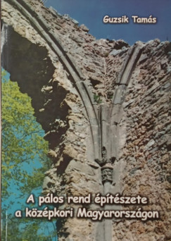 Guzsik Tam�s - A p�los rend �p�t�szete a k�z�pkori Magyarorsz�gon