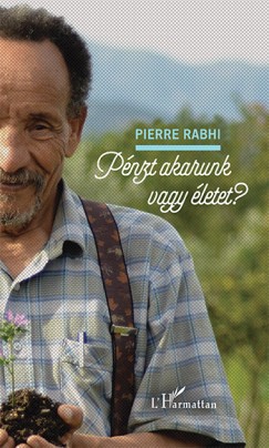 Pierre Rabhi - Pnzt akarunk vagy letet?