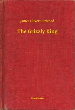 James Oliver Curwood - The Grizzly King