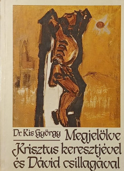 Dr. Kis Gy�rgy - Megjel�lve Krisztus keresztj�vel �s D�vid csillag�val