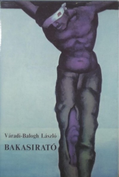Váradi-Balogh László - Bakasirató