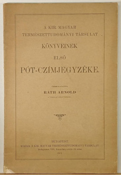 Kir. Magyar Term�szettudom�nyi T�rsulat k�nyveinek els� p�t-cz�mjegyz�ke