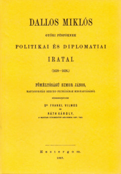 Dallos Mikls - Dallos Mikls gyri pspknek politikai s diplomatiai iratai, 1618-1626