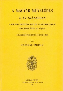 Csszr Mihly - Magyar mvelds a XV. szzadban - Antonio Bonfini Rerum Hungaricarum decades-nek alapjn