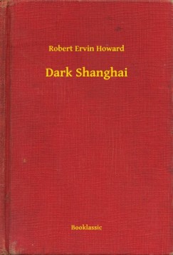 Robert Ervin Howard - Dark Shanghai