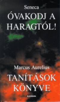 Marcus Aurelius - Lucius Annaeus Seneca - vakodj a haragtl! - Tantsok knyve