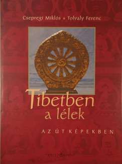 Csepregi Mikls - Tolvaly Ferenc - Tibetben a llek - Az t kpekben