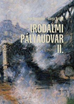 Botz Domonkos   (Szerk.) - Varga Rudolf   (Szerk.) - Irodalmi plyaudvar II.