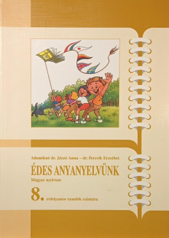 Adamikn� J�sz� Anna - Fercsik Erzs�bet - �des anyanyelv�nk - Magyar nyelvtan 8.