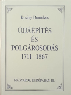 Kosáry Domokos - Újjáépítés és polgárosodás 1711-1867