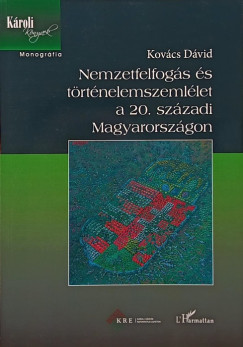 Kovcs Dvid - Nemzetfelfogs s trtnelemszemllet a 20. szzadi Magyarorszgon