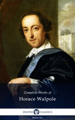 Walpole Horace - Horace Walpole - Delphi Complete Works of Horace Walpole (Illustrated)