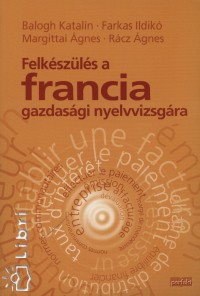 Balogh Katalin - Farkas Ildik� - Margittai �gnes - R�cz �gnes - Felk�sz�l�s a francia gazdas�gi nyelvvizsg�ra