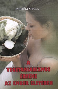 Borbly Gyula - A vegetarianizmus rtke az ember letben