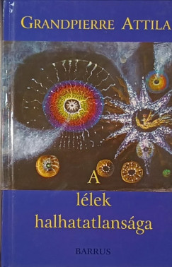 Grandpierre Attila - A lélek halhatatlansága