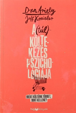 Dan Ariely - Jeff Kreisler - A (túl) költekezés pszichológiája