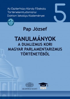 Pap Jzsef - Tanulmnyok a dualizmus kori magyar parlamentarizmus trtnetbl